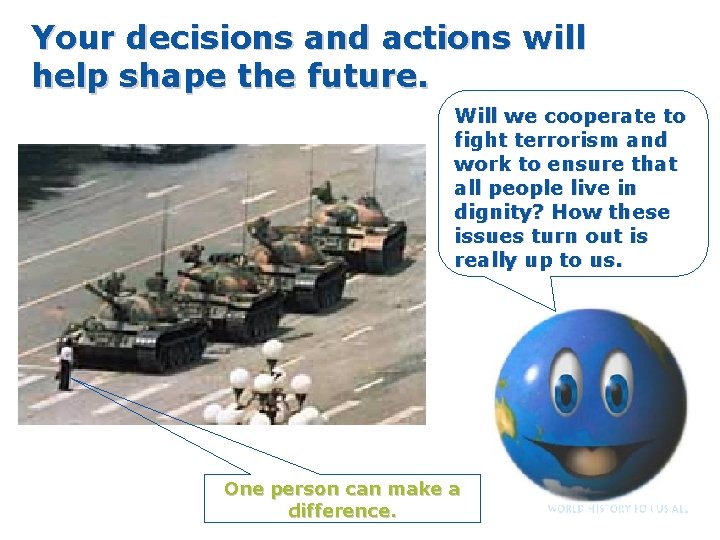 Your decisions and actions will help shape the future. Will we cooperate to fight