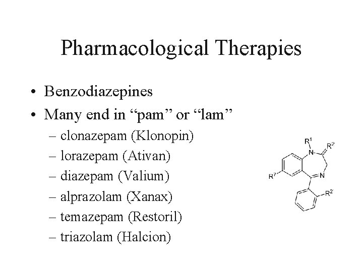 Pharmacological Therapies • Benzodiazepines • Many end in “pam” or “lam” – clonazepam (Klonopin)