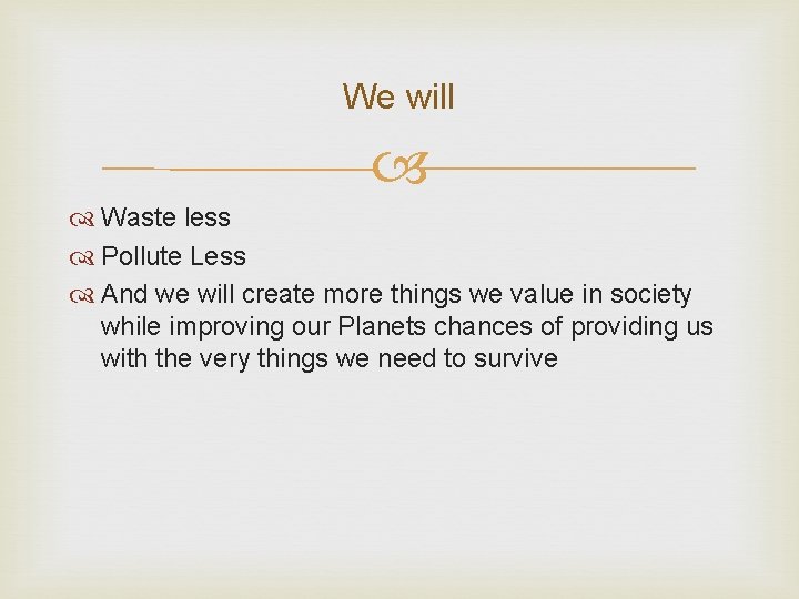 We will Waste less Pollute Less And we will create more things we value