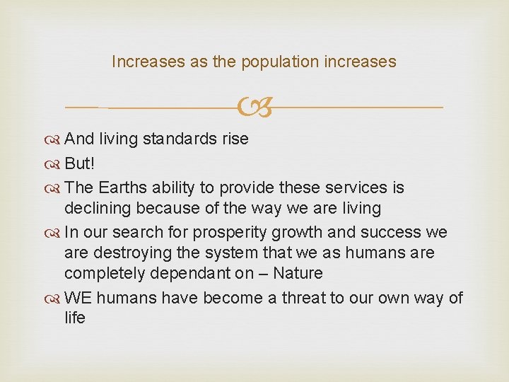 Increases as the population increases And living standards rise But! The Earths ability to