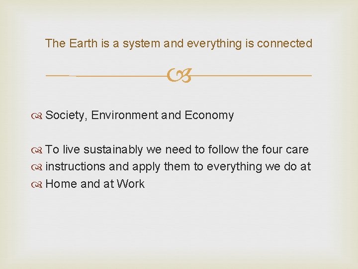 The Earth is a system and everything is connected Society, Environment and Economy To