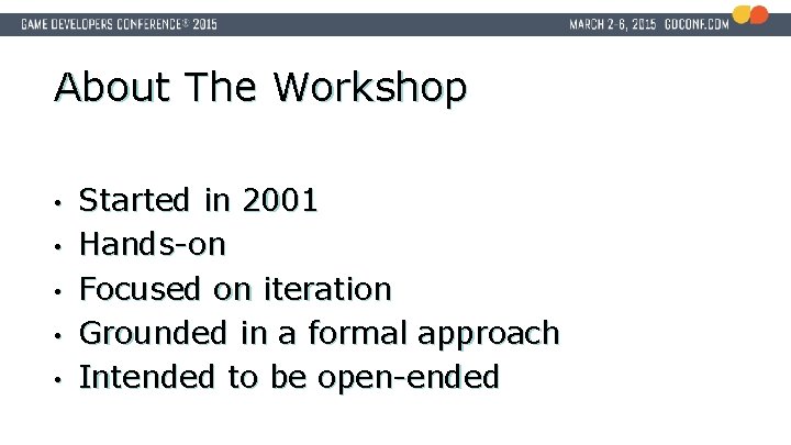 About The Workshop • • • Started in 2001 Hands-on Focused on iteration Grounded