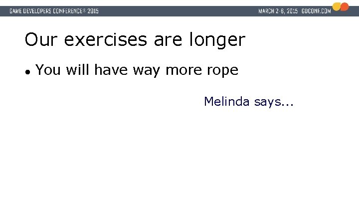 Our exercises are longer ● You will have way more rope Melinda says. .