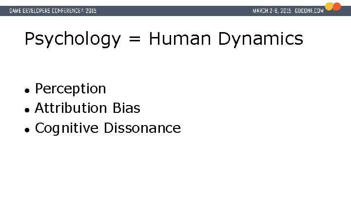 Psychology = Human Dynamics ● ● ● Perception Attribution Bias Cognitive Dissonance 
