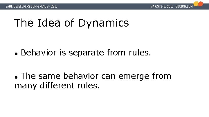 The Idea of Dynamics ● Behavior is separate from rules. The same behavior can