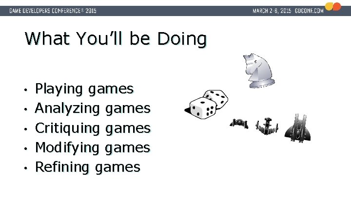 What You’ll be Doing • • • Playing games Analyzing games Critiquing games Modifying