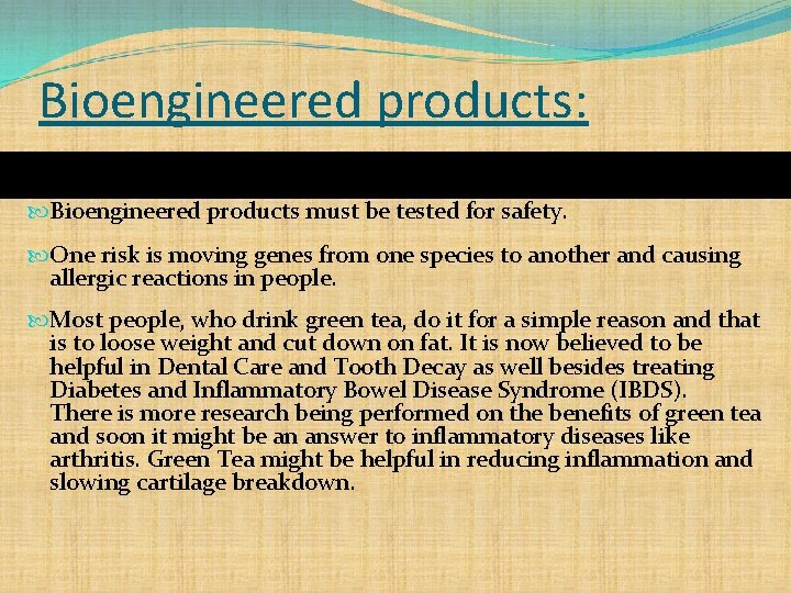 Bioengineered products: Bioengineered products must be tested for safety. One risk is moving genes