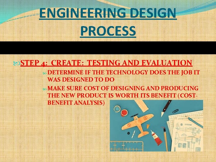 ENGINEERING DESIGN PROCESS STEP 4: CREATE: TESTING AND EVALUATION DETERMINE IF THE TECHNOLOGY DOES