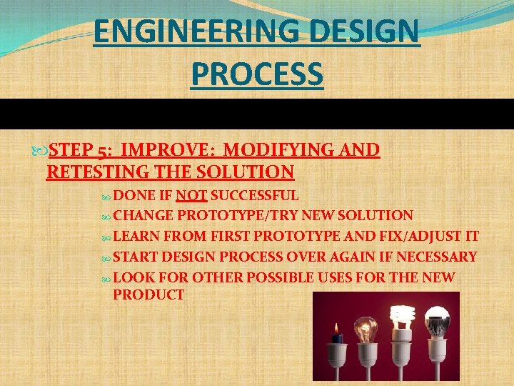 ENGINEERING DESIGN PROCESS STEP 5: IMPROVE: MODIFYING AND RETESTING THE SOLUTION DONE IF NOT