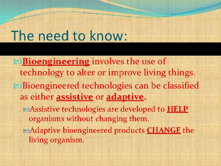 The need to know: Bioengineering involves the use of technology to alter or improve