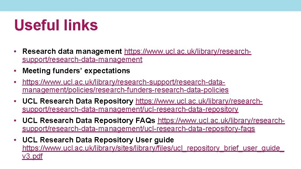 Useful links • Research data management https: //www. ucl. ac. uk/library/researchsupport/research-data-management • Meeting funders’