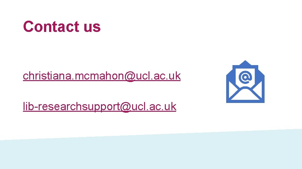 Contact us christiana. mcmahon@ucl. ac. uk lib-researchsupport@ucl. ac. uk 