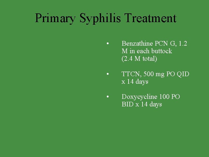 Primary Syphilis Treatment • Benzathine PCN G, 1. 2 M in each buttock (2.