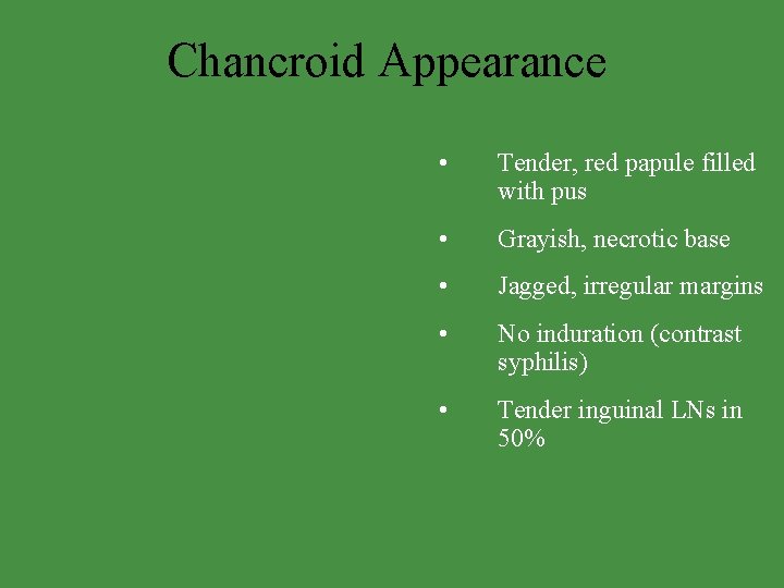 Chancroid Appearance • Tender, red papule filled with pus • Grayish, necrotic base •