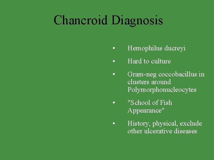 Chancroid Diagnosis • Hemophilus ducreyi • Hard to culture • Gram-neg coccobacillus in clusters