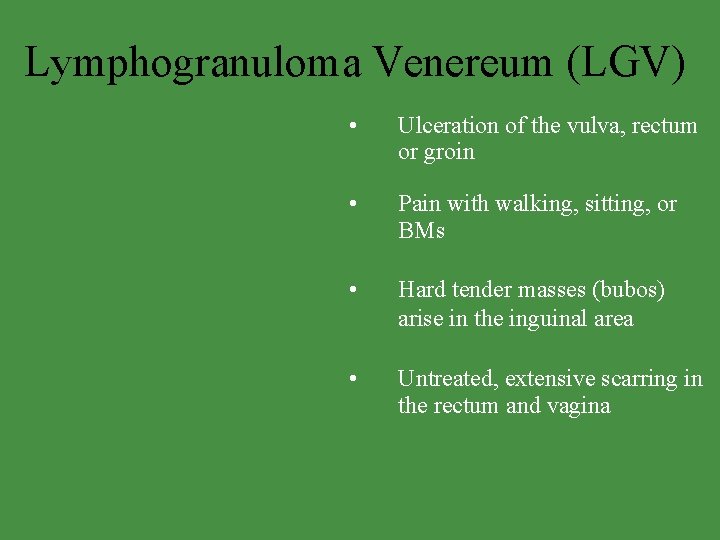 Lymphogranuloma Venereum (LGV) • Ulceration of the vulva, rectum or groin • Pain with