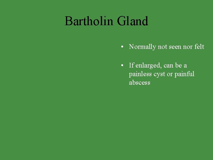 Bartholin Gland • Normally not seen nor felt • If enlarged, can be a