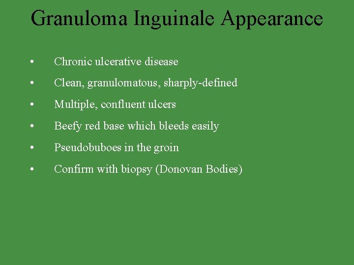 Granuloma Inguinale Appearance • Chronic ulcerative disease • Clean, granulomatous, sharply-defined • Multiple, confluent