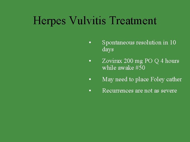 Herpes Vulvitis Treatment • Spontaneous resolution in 10 days • Zovirax 200 mg PO