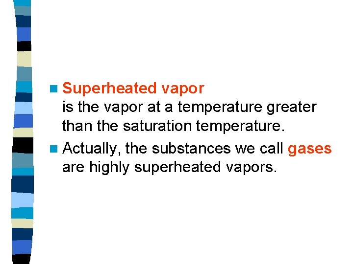 n Superheated vapor is the vapor at a temperature greater than the saturation temperature.