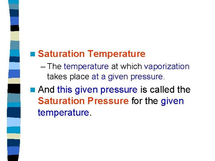 n Saturation Temperature – The temperature at which vaporization takes place at a given