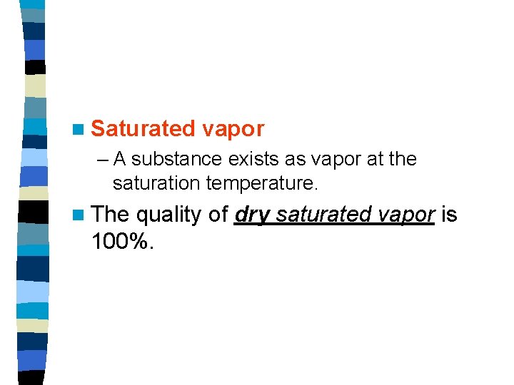 n Saturated vapor – A substance exists as vapor at the saturation temperature. n