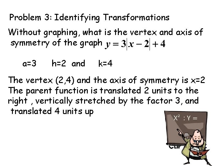 Problem 3: Identifying Transformations Without graphing, what is the vertex and axis of symmetry