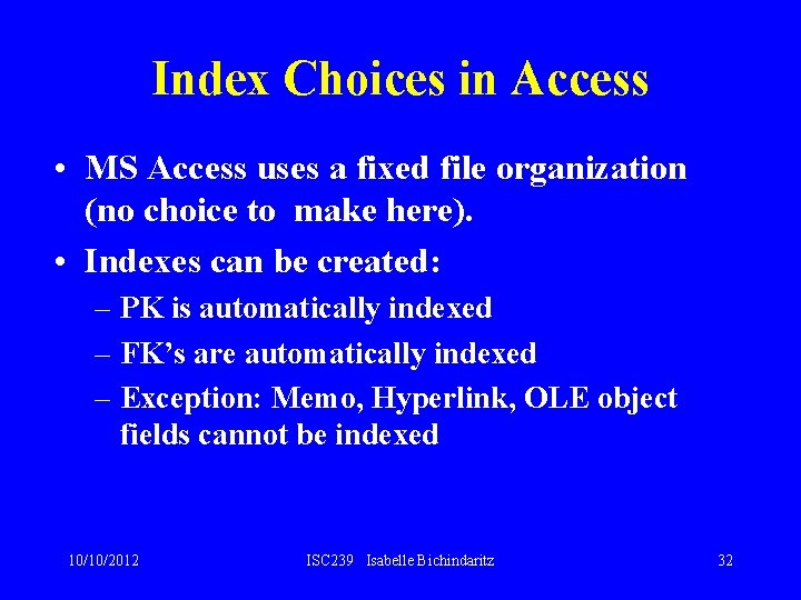 Index Choices in Access • MS Access uses a fixed file organization (no choice Index Choices in Access • MS Access uses a fixed file organization (no choice