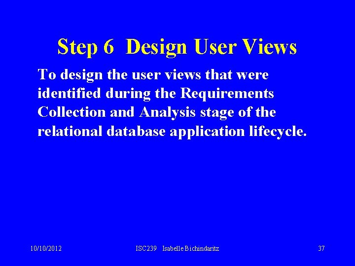 Step 6 Design User Views To design the user views that were identified during Step 6 Design User Views To design the user views that were identified during