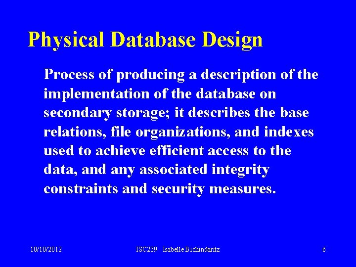 Physical Database Design Process of producing a description of the implementation of the database Physical Database Design Process of producing a description of the implementation of the database