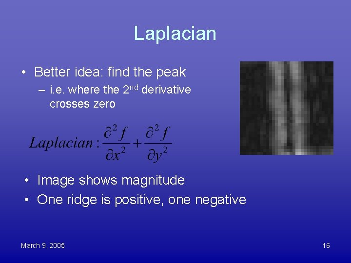 Laplacian • Better idea: find the peak – i. e. where the 2 nd