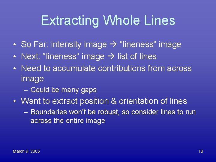 Extracting Whole Lines • So Far: intensity image “lineness” image • Next: “lineness” image