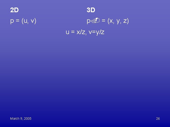 2 D 3 D p = (u, v) p = (x, y, z) u