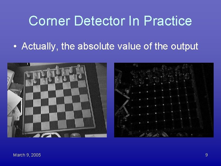 Corner Detector In Practice • Actually, the absolute value of the output March 9,