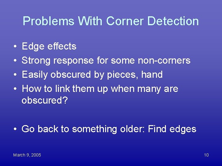 Problems With Corner Detection • • Edge effects Strong response for some non-corners Easily