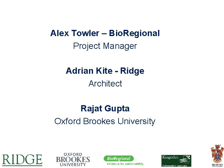 Alex Towler – Bio. Regional Project Manager Adrian Kite - Ridge Architect Rajat Gupta