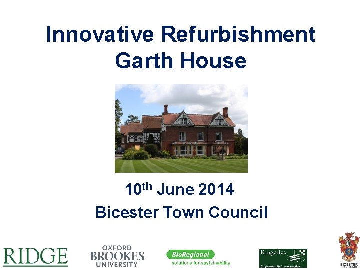 Innovative Refurbishment Garth House 10 th June 2014 Bicester Town Council 