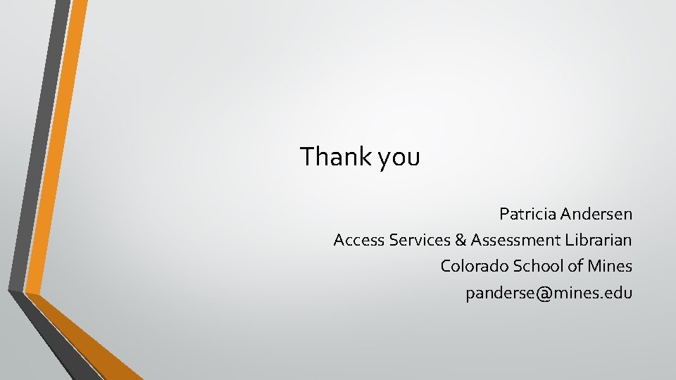 Thank you Patricia Andersen Access Services & Assessment Librarian Colorado School of Mines panderse@mines.