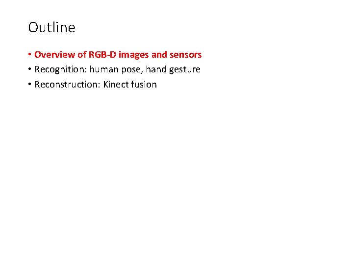 Outline • Overview of RGB-D images and sensors • Recognition: human pose, hand gesture