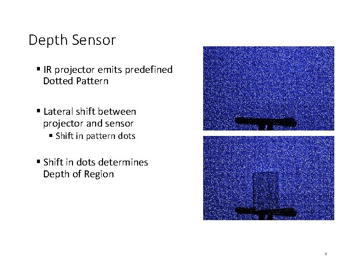 Depth Sensor § IR projector emits predefined Dotted Pattern § Lateral shift between projector