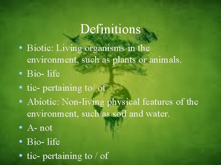 Definitions • Biotic: Living organisms in the • • • environment, such as plants