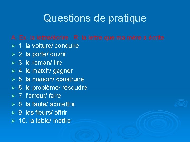 Questions de pratique A. Ex. la lettre/écrire R: la lettre que ma mère a