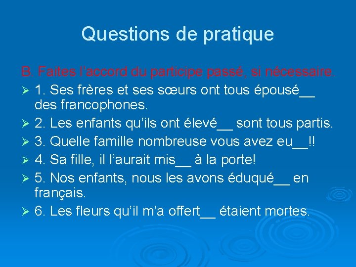 Questions de pratique B. Faites l’accord du participe passé, si nécessaire. Ø 1. Ses