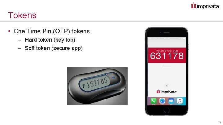 Tokens • One Time Pin (OTP) tokens – Hard token (key fob) – Soft