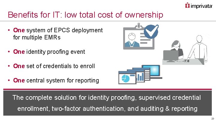 Benefits for IT: low total cost of ownership • One system of EPCS deployment