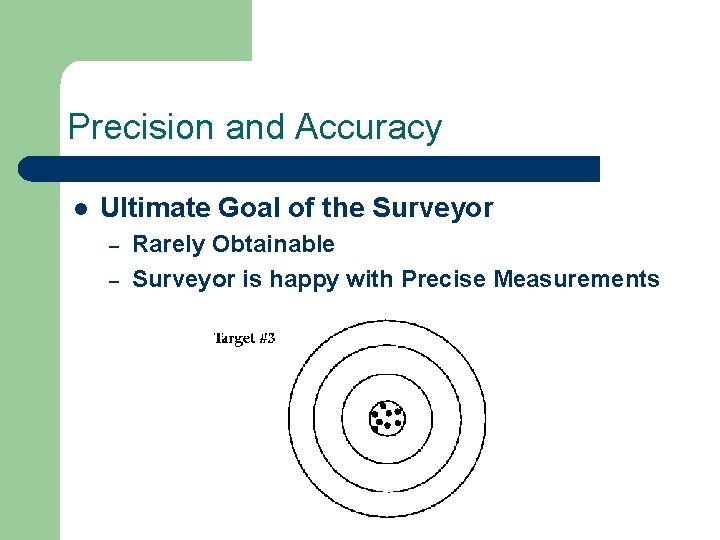 Precision and Accuracy l Ultimate Goal of the Surveyor – – Rarely Obtainable Surveyor