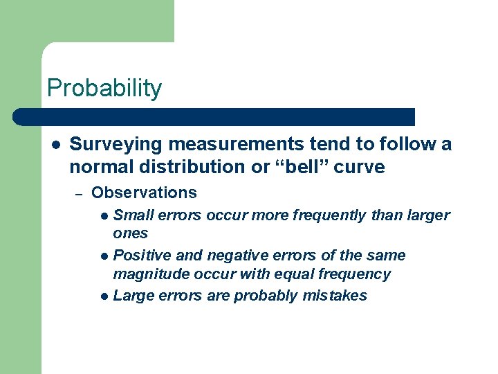 Probability l Surveying measurements tend to follow a normal distribution or “bell” curve –