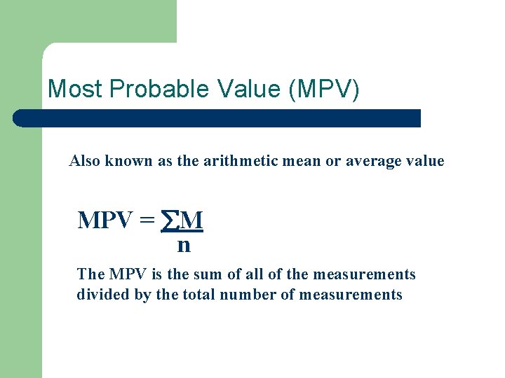 Most Probable Value (MPV) Also known as the arithmetic mean or average value MPV