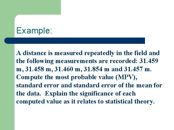Example: A distance is measured repeatedly in the field and the following measurements are