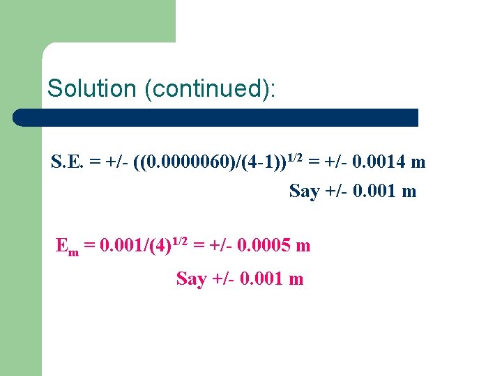 Solution (continued): S. E. = +/- ((0. 0000060)/(4 -1))1/2 = +/- 0. 0014 m